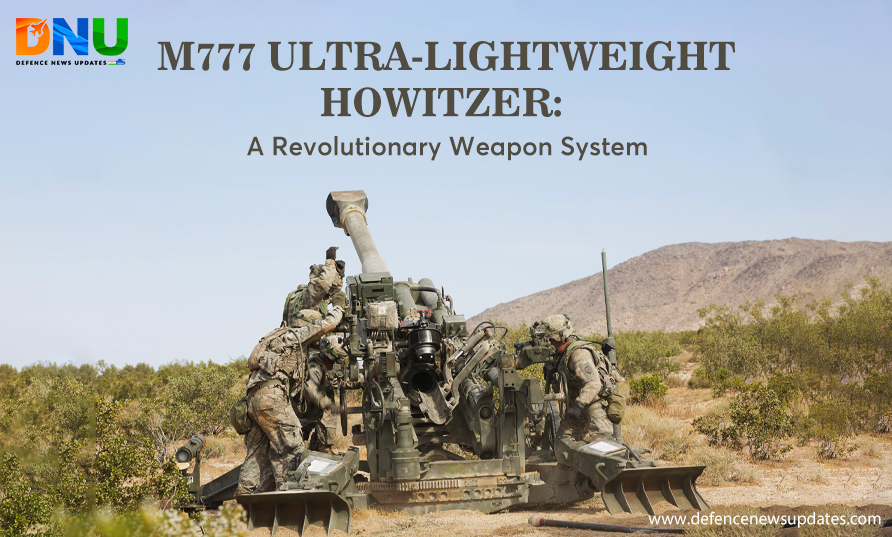 M777 Ultra-Lightweight Howitzer: A Revolutionary Weapon System